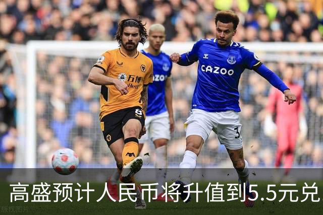 高盛预计人民币将升值到5.5元兑1美元！哪些中国资产将会上涨？